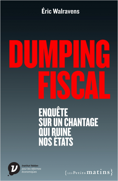 Dumping fiscal. Enquête sur un chantage qui ruine nos États