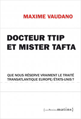 Docteur TTIP et Mister Tafta. Que nous réserve vraiment le traité transatlantique Europe/États-Unis ?