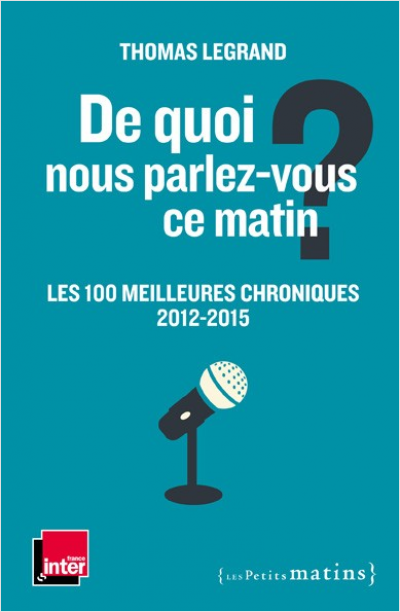 De quoi nous parlez-vous ce matin ? Les 100 meilleures chroniques 2012-2015